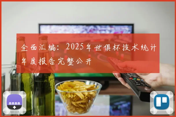 全面汇编：2025年世俱杯技术统计年度报告完整公开
