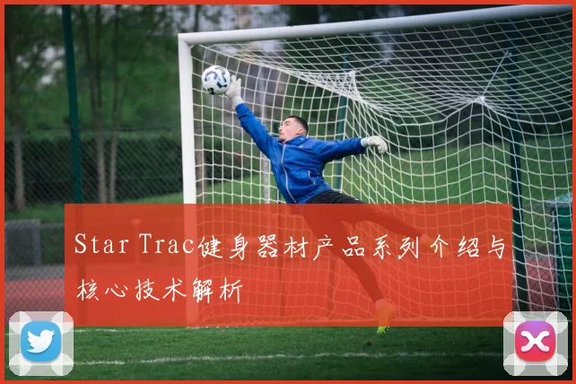 Star Trac健身器材产品系列介绍与核心技术解析
