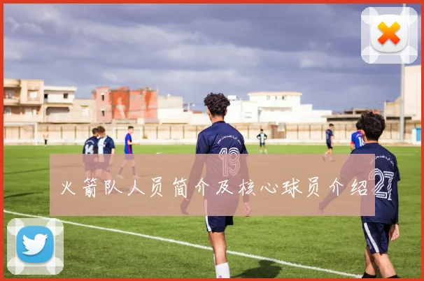 火箭队人员简介及核心球员介绍