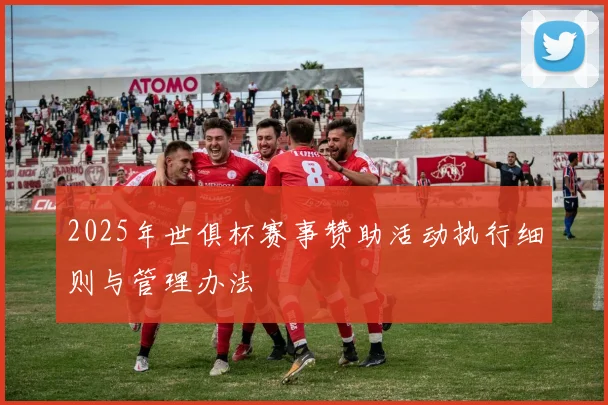 2025年世俱杯赛事赞助活动执行细则与管理办法